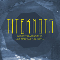 Titeknots - Moments Passing By by Titeknots