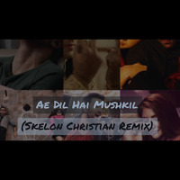 Ae Dil Hai Mushkil (Skelon Christian Remix) by Skelon Christian