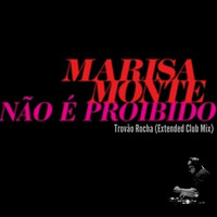 Marisa Monte - Não é proibido (Trovão Rocha Club Mix) Extended/ DL- Brazil. by DJ Trovão Rocha