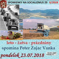 Spomienky na Socializmus 29 - 2018-07-23 LETO – ŽATVA – PRÁZDNINY by Slobodný Vysielač
