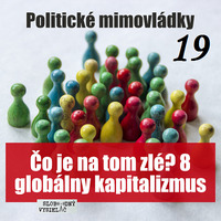 Politické mimovládky 19 - 2020-12-11 Čo je na tom zlé ? 8 – globálny kapitalizmus by Slobodný Vysielač