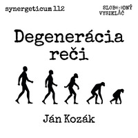 Synergeticum 112 - 2022-03-15 Degenerácia reči - Ján Kozák by Slobodný Vysielač