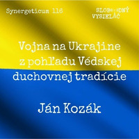 Synergeticum 116 - 2022-08-30 Vojna na Ukrajine z pohľadu Védskej duchovnej tradície - Ján Kozák by Slobodný Vysielač