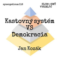 Synergeticum 118 - 2022-10-25 Kastovný systém VS Demokracia – Jan Kozák by Slobodný Vysielač