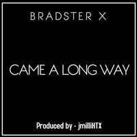 Bradster X - Came A Long Way (Prod. jmilliHTX) by BXC