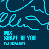 MIX SHAPE OF YOU-(ISMAEL DJ) by dj trix