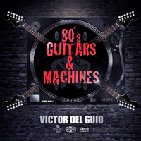 Victor Del Guio - 80s Guitars &amp; Machines by Victor del Guio