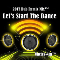 UncleS@m™ - Let’s Start The Dance (2017 Dub Remix Mix™) by UncleS@m