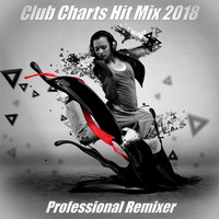 Club Charts Hit Mix 2018 by professionalremixer