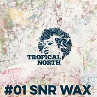 TNP.01 SNR WAX by Tropical North Podcast