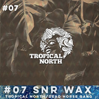 TNP.07 SNR WAX (Dead Horse Gang/Tropical North) by Tropical North Podcast