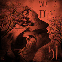 What I Call Techno Vol.51 by Emre K.