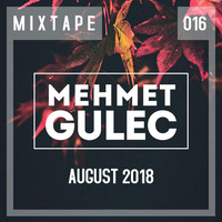 Mehmet Gulec - MIXTAPE 016 (August 2018) by Mehmet Gulec