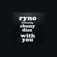 Ryno Featuring Ebony Diaz - With You by Ryno