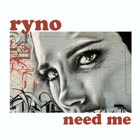 Ryno - Need Me by Ryno