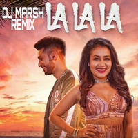 DJ MARSH - LA LA LA - NEHA KAKKAR FT ARJUN KANUNGO - REMIX by DJ MARSH
