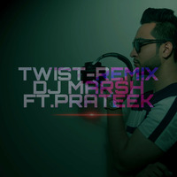 DJ MARSH FT. PRATEEK - TWIST - REMIX by DJ MARSH