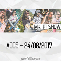 Mr. Pi Show - #005 - 24/08/2017 by Mr. Pi Show