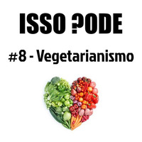 isso-pode-8-vegetarianismo by Isso Pode
