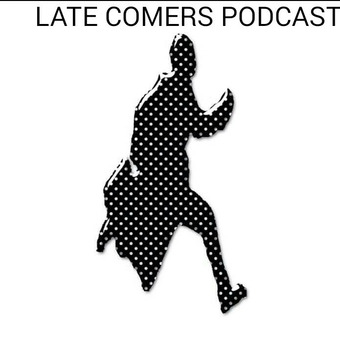 LATE COMERS PODCAST