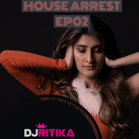 HOUSE ARREST (EP02) DJ RITIKA by Ritika Sharma