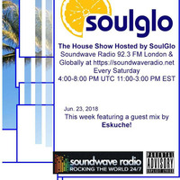 The House Show Hosted by SoulGlo feat. Eskuche Soundwave Radio 92.3 FM London 2018-06-23 by Stitch (Mr. Stitch)