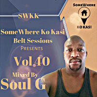 Somewherekokasi belt sessions PresentsVol 40 Mixed By Soul G by Somewhere Ko Kasi Belt Sessions(SWKK)