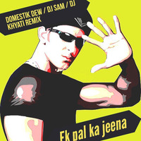 Ek Pal Ka Jeena (Drop DA Bass Mix) Domestik Dew &amp; Dj SaM  ft Dj Khyati by Domestik Dew & Dj SaM