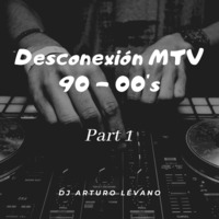 Desconexión MTV 90 - 00's Part 1 by DJ Arturo Lévano
