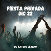 Fiesta Privada Dic 22 by DJ Arturo Lévano