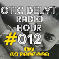 Otic Delyt Radio Hour #012 by Otic Delyt