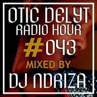 Otic Delyt Radio Hour #043 x Ndriza by Otic Delyt