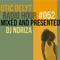 Otic Delyt Radio Hour #052 x Ndriza by Otic Delyt