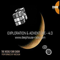 Exploration &amp; Adventure 4.0 - The DHR (deephouse-radio.com) weekly show by Medium Steve