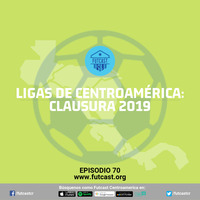 Episodio 70 - Cierre de los torneos locales del Clausura 2019 by Futcast Centroamérica