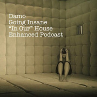 Going Insane - In Our House Podcast by Dj Damo