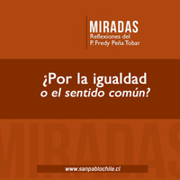 MIRADAS: ¿Por la igualdad o el sentido comun? by SAN PABLO