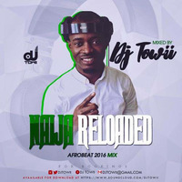 Naija Mix 2016 Vol 2 @djtowii - Naija Reloaded Mix by DJ TOWII Mixes