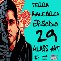 TERRA BALEÁRICA by GLASS HAT #029 (ESPECIAL SOA &amp; MAYANS) by GLASS HAT
