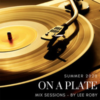 On A Plate Mix Sessions - Summer 2020 - Lee Roby by leepmusic