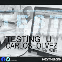 Carlos Olvez ft. Jak Wilks - Testing U (Original Mix) by Carlos Olvez