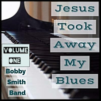 Jesus Took Away My Blues Clip by Bobby Smith Band