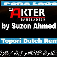 Pera Lage by Suzon Ahmed Topori Dutch Remix DJ AkTer Vs DJ Sajim by DJ Akter Bangladesh 