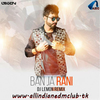Ban Ja Tu Meri Rani (Guru Randhawa) - DJ Lemon Remix (www.allindianedmclub.ml) by AIEC