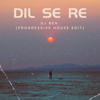 Dil Se Re - (Progressive House Edit) by DJ Ben