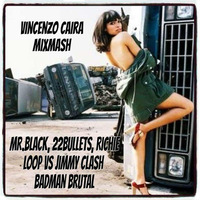 MR.BLACK, 22Bullets, Richie Loop vs Jimmy Clash - Badman Brutal (Vincenzo Caira MixMash) by VINCENZO CAIRA