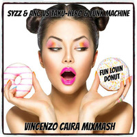 Syzz &amp; ANG vs Taku-Hero &amp; Funk Machine - Fun Lovin Donut (Vincenzo Caira MixMash) by VINCENZO CAIRA