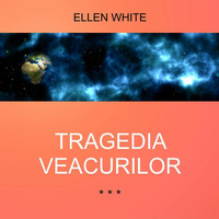 TRAGEDIA VEACURILOR | Ellen G.White