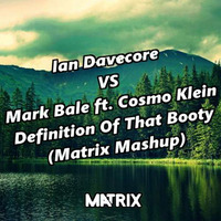 Ian Davecore VS Mark Bale ft. Cosmo Klein - Definition Of That Booty (Matrix Mashup) by Matrix