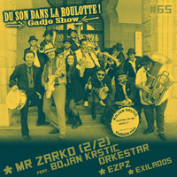Podcast #065 : MR ŽARKO Feat. BOJAN KRSTIC ORKESTAR, EZPZ, EXILADOS by DU SON DANS LA ROULOTTE ! (Gadjo Show)